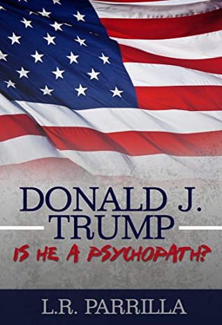 Download Donald J. Trump - Is He A Psychopath?: The Donald You Don't Know - L.R. Parrilla | ePub