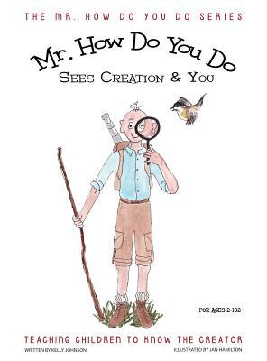 Download Mr. How Do You Do Sees Creation & You: Teaching Children to Know the Creator - Kelley Johnson | PDF