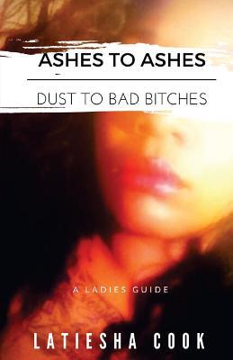Read Ashes to Ashes, Dust to Bad Bitches: A Ladies Guide - Latiesha Cook file in ePub