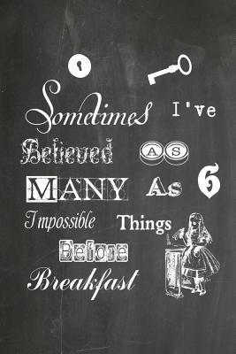 Download Alice in Wonderland Chalkboard Journal - Sometimes I've Believed as Many as Six Impossible Things Before Breakfast: 100 Page 6 X 9 Ruled Notebook: Inspirational Journal, Blank Notebook, Blank Journal, Lined Notebook, Blank Diary - NOT A BOOK file in ePub