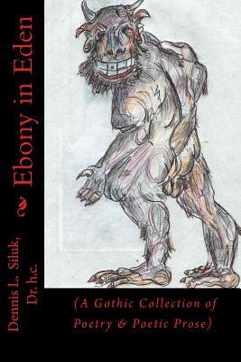 Read Ebony in Eden: (a Gothic Collection of Poetry & Poetic Prose) - Dennis L Siluk Dr H C file in PDF