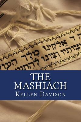 Read The Mashiach: Why the Need for Mashiach for Judah, Israel and Rest of the World? What Do the Tanakh and Jewish Sages Say? - Kellen K Davison | ePub