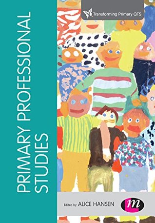 Read online Primary Professional Studies (Transforming Primary QTS Series) - Alice Hansen | PDF