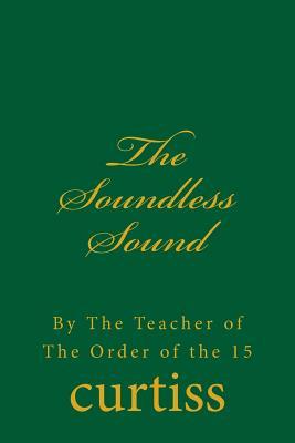 Download The Soundless Sound: By the Teacher of the Order of the 15 - Harriette Augusta Curtiss | ePub