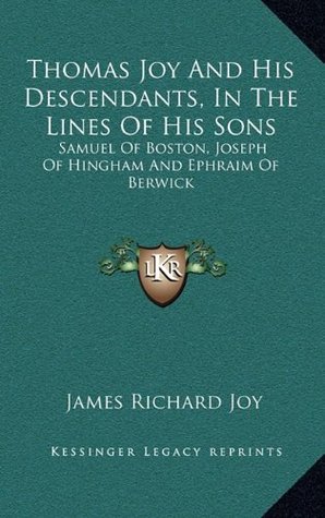 Download Thomas Joy And His Descendants, In The Lines Of His Sons: Samuel Of Boston, Joseph Of Hingham And Ephraim Of Berwick - James Richard Joy file in PDF