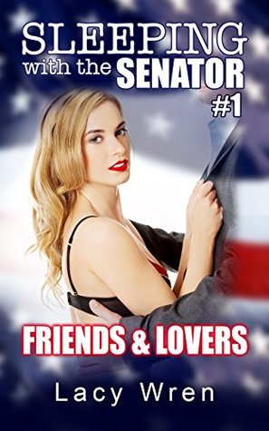 Read Sleeping with the Senator #1: Friends & Lovers - Lacy Wren | ePub