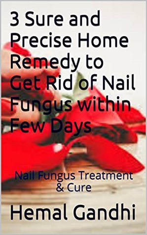Download 3 Sure and Precise Home Remedy to Get Rid of Nail Fungus within Few Days: Nail Fungus Treatment & Cure - Hemal Gandhi file in ePub