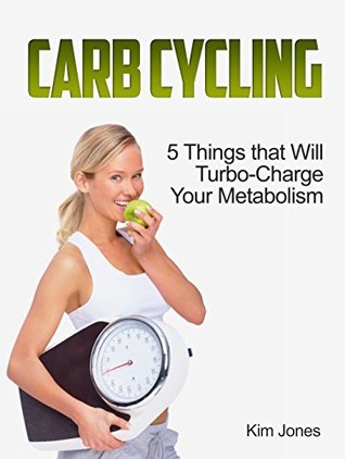 Read online Carb Cycling: 5 Things that Will Turbo-Charge Your Metabolism (Carb Cycling, carb cycling for weight loss, carb cycling recipes) - Kim Jones file in PDF