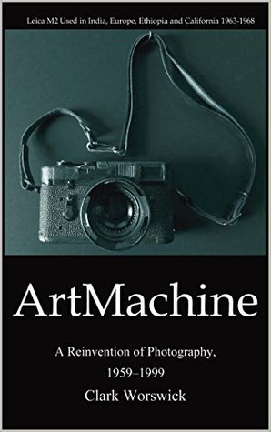 Read Art Machine: A Reinvention of Photography, 1959-1999 - Clark Worswick | PDF