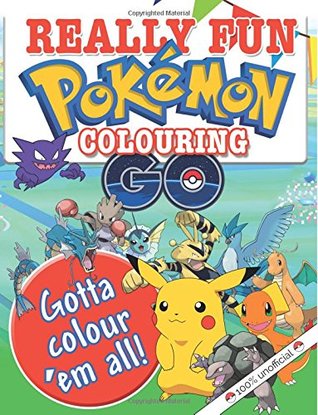 Read online Really Fun Pokemon GO Colouring Book: 100% Unofficial Fun & Creative Colouring For Kids Of All Ages. Gotta Colour ‘Em All! - Mickey MacIntyre file in ePub