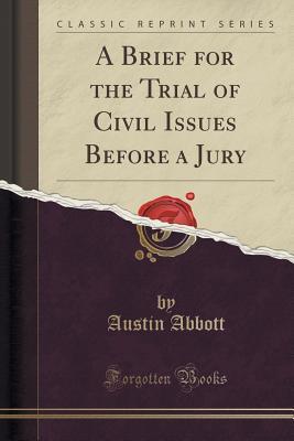 Read online A Brief for the Trial of Civil Issues Before a Jury (Classic Reprint) - Austin Abbott file in ePub