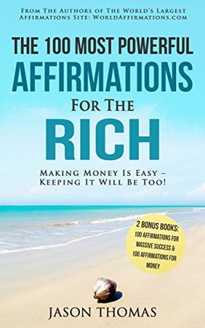Read Affirmation   The 100 Most Powerful Affirmations For The Rich   2 Amazing Affirmative Books Included for Massive Success & Money: Making Money Is Easy - Keeping It Will Be Too! - Jason Thomas | PDF