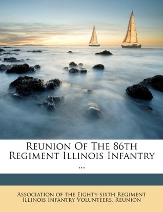 Read online Reunion of the 86th Regiment Illinois Infantry - Association of the Eighty-Sixth Regiment file in ePub