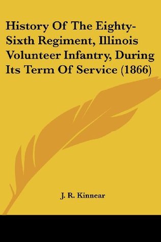 Download History Of The Eighty-Sixth Regiment, Illinois Volunteer Infantry, During Its Term Of Service (1866) - John R. Kinnear | PDF