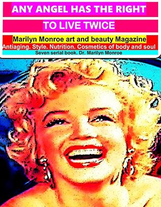 Download Any angel has the right to live twice: Marilyn Monroe art and beauty Magazine. Anti - aging. Style. Nutrition. Cosmetics of body and soul. Seven serial books.Dr. Marilyn Monroe - Dr. Marilyn Monroe | PDF