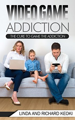 Read online Video Game Addiction: The Cure to The Game Addiction (Addiction Recovery, Addictions, Video Game Addiction, Online Gaming Addiction Book 1) - richard keoki | PDF