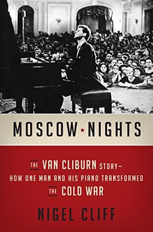 Read online Moscow Nights: The Van Cliburn Story-How One Man and His Piano Transformed the Cold War - Nigel Cliff file in PDF