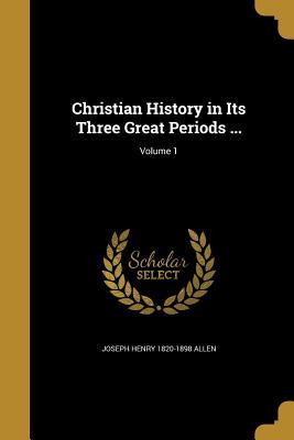 Read Christian History in Its Three Great Periods ; Volume 1 - Joseph Henry Allen | PDF
