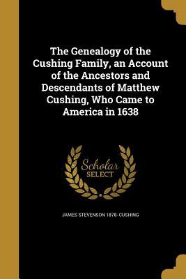 Read online The Genealogy of the Cushing Family, an Account of the Ancestors and Descendants of Matthew Cushing, Who Came to America in 1638 - James Stevenson Cushing | ePub