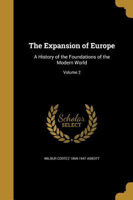 Read The Expansion of Europe: A History of the Foundations of the Modern World; Volume 2 - Wilbur Cortez 1869-1947 Abbott file in PDF