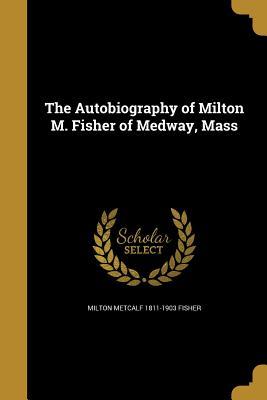 Read online The Autobiography of Milton M. Fisher of Medway, Mass - Milton Metcalf 1811-1903 Fisher | ePub