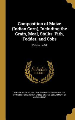 Read online Composition of Maize (Indian Corn), Including the Grain, Meal, Stalks, Pith, Fodder, and Cobs; Volume No.50 - Harvey Washington Wiley | ePub