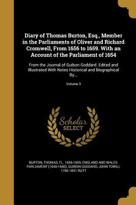 Download Diary of Thomas Burton, Esq., Member in the Parliaments of Oliver and Richard Cromwell, from 1656 to 1659. with an Account of the Parliament of 1654: From the Journal of Guibon Goddard. Edited and Illustrated with Notes Historical and Biographical By.. - Guibon Goddard file in ePub