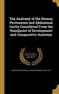 Read The Anatomy of the Human Peritoneum and Abdominal Cavity Considered from the Standpoint of Development and Comparative Anatomy - George Sumner Huntington | ePub
