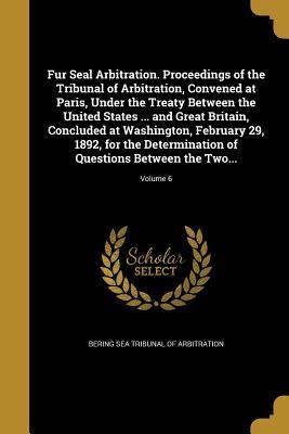 Download Fur Seal Arbitration. Proceedings of the Tribunal of Arbitration, Convened at Paris, Under the Treaty Between the United States  and Great Britain, Concluded at Washington, February 29, 1892, for the Determination of Questions Between the Two; Vo - Bering Sea Tribunal of Arbitration file in PDF