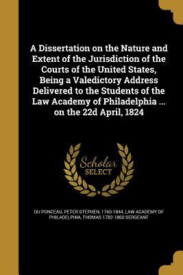 Read online A Dissertation on the Nature and Extent of the Jurisdiction of the Courts of the United States, Being a Valedictory Address Delivered to the Students of the Law Academy of Philadelphia  on the 22d April, 1824 - Thomas 1782-1860 Sergeant | PDF