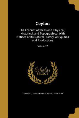 Download Ceylon: An Account of the Island, Physical, Historical, and Topographical with Notices of Its Natural History, Antiquities and Productions; Volume 2 - James Emerson Sir Tennent 1804-1869 file in ePub