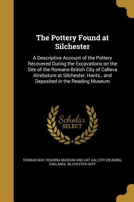 Download The Pottery Found at Silchester: A Descriptive Account of the Pottery Recovered During the Excavations on the Site of the Romano-British City of Calleva Atrebatum at Silchester, Hants., and Deposited in the Reading Museum - Thomas May | PDF