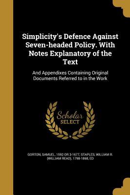 Read online Simplicity's Defence Against Seven-Headed Policy. with Notes Explanatory of the Text: And Appendixes Containing Original Documents Referred to in the Work - Samuel Gorton file in ePub