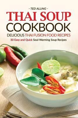 Read Thai Soup Cookbook - Delicious Thai Fusion Food Recipes: 30 Easy and Quick Soul-Warming Soup Recipes - Ted Alling file in PDF
