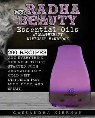 Download My Radha Beauty Essential Oils Aromatherapy Diffuser Handbook: 200 Recipes and Everything You Need to Get Started with Aromatherapy Cold Mist Diffusion for Mind, Body, and Spirit - Cassandra Kiernan file in ePub