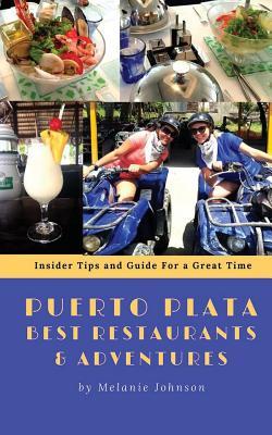 Read Puerto Plata Best Restaurants and Adventures: Insider Tips and Guide for a Great Time - Melanie Johnson | ePub