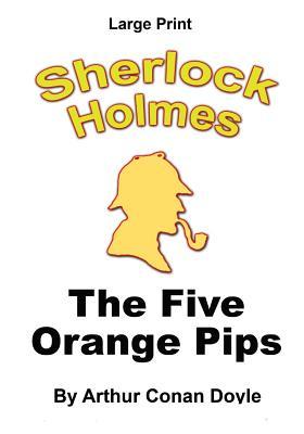Download The Five Orange Pips: Sherlock Holmes in Large Print - Arthur Conan Doyle | PDF