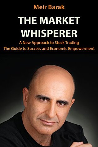 Read online The Stock Market: The Market Whisperer - A New Approach to Stock Trading: The Guide to Success and Economic Empowerment - Meir Barak file in PDF
