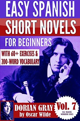 Read Dorian Gray: Easy Spanish Short Novels for Beginners With 60  Exercises & 200-Word Vocabulary (Learn Spanish) (ESLC Reading Workbook Series 7) - Álvaro Parra Pinto file in PDF