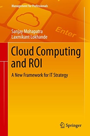 Read Cloud Computing and ROI: A New Framework for IT Strategy (Management for Professionals) - Sanjay Mohapatra | ePub