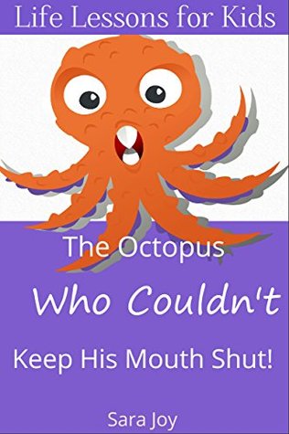 Read online Life Lessons for Kids: The Octopus Who Couldn't Keep His Mouth Shut - Sara Joy | ePub