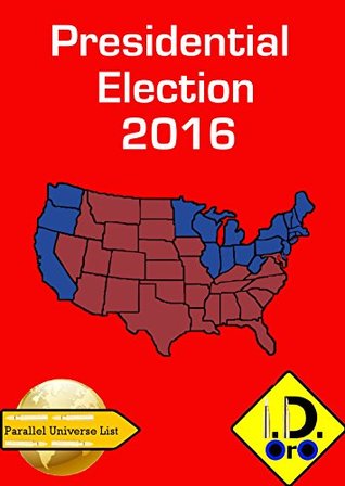 Read online 2016 Presidential Election (Parallel Universe List Book 121) - I.D. Oro | ePub