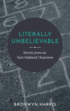 Read Literally Unbelievable: Stories from an East Oakland Classroom - Bronwyn Harris | ePub