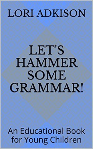 Read Let's Hammer Some Grammar!: An Educational Book for Young Children - Lori Adkison file in PDF