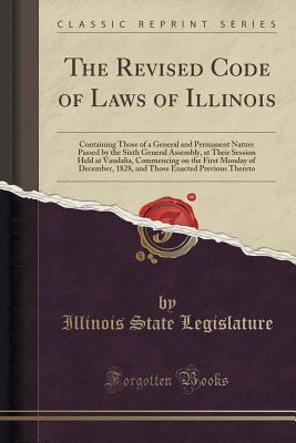 Read online The Revised Code of Laws of Illinois: Containing Those of a General and Permanent Nature Passed by the Sixth General Assembly, at Their Session Held at Vandalia, Commencing on the First Monday of December, 1828, and Those Enacted Previous Thereto - Illinois State Legislature file in PDF