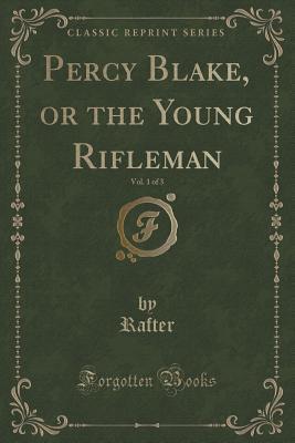 Read Percy Blake, or the Young Rifleman, Vol. 1 of 3 (Classic Reprint) - Michael Rafter | ePub