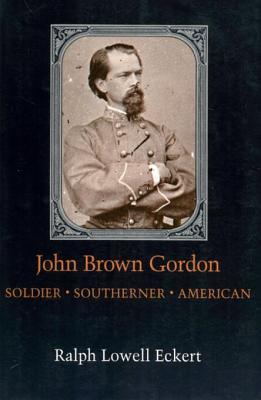 Read online John Brown Gordon: Soldier, Southerner, American - Ralph Lowell Eckert | PDF