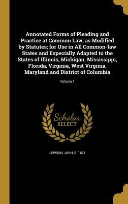 Read online Annotated Forms of Pleading and Practice at Common Law, as Modified by Statutes; For Use in All Common-Law States and Especially Adapted to the States of Illinois, Michigan, Mississippi, Florida, Virginia, West Virginia, Maryland and District of Columbia; - John Lewson | PDF