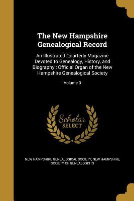 Read online The New Hampshire Genealogical Record: An Illustrated Quarterly Magazine Devoted to Genealogy, History, and Biography: Official Organ of the New Hampshire Genealogical Society; Volume 3 - New Hampshire Genealogical Society | ePub