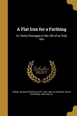 Download A Flat Iron for a Farthing: Or, Some Passages in the Life of an Only Son - Juliana Horatia Ewing file in PDF